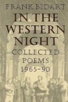 Фрэнк Бидарт - In the Western Night: Collected Poems, 1965-1990