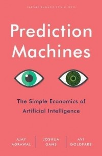  - Prediction Machines: The Simple Economics of Artificial Intelligence