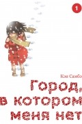 Кэй Самбэ - Город, в котором меня нет. Том 1
