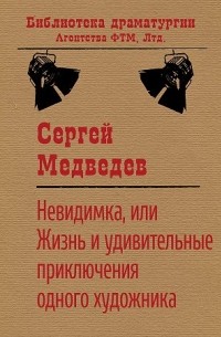 Сергей Медведев - Невидимка, или Жизнь и удивительные приключения одного художника