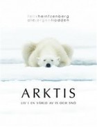 Феликс Хайнценберг - Arktis : liv i en värld av is och snö
