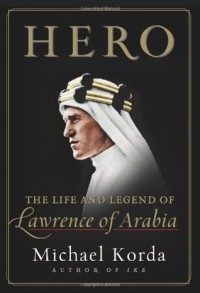 Майкл Корда - Hero: The Life and Legend of Lawrence of Arabia