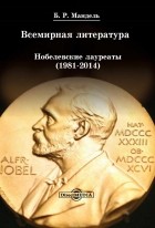 Борис Мандель - Всемирная литература: Нобелевские лауреаты 1981-2014