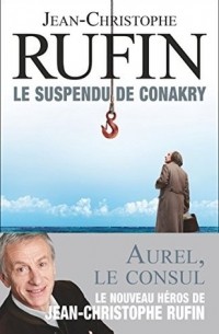 Jean-Christophe Rufin - Le suspendu de Conakry
