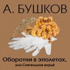 Александр Бушков - Оборотни в эполетах, или Сиятельное ворье