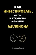 Станислав Тихонов - Как инвестировать, если в кармане меньше миллиона