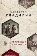 Анатолий Гладилин - Репетиция в пятницу (сборник)