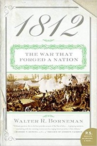 Уолтер Р. Борнеман - 1812: The War That Forged a Nation