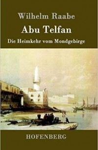 Wilhelm Raabe - Abu Telfan oder Die Heimkehr vom Mondgebirge