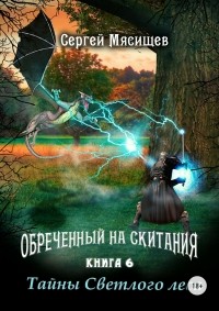 Сергей Мясищев - Обреченный на скитания. Книга 6. Тайны Светлого леса