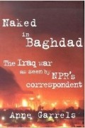 Anne Garrels - Naked in Baghdad: The Iraq War as Seen by NPR&#039;s Correspondent