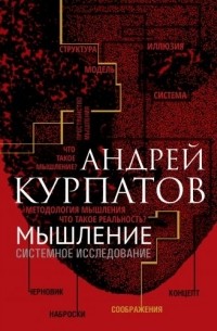 Андрей Курпатов - Мышление. Системное исследование