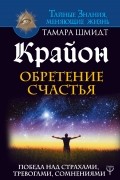 Крайон. Обретение счастья. Победа над страхами, тревогами, сомнениями