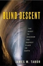 James M Tabor - Blind Descent: The Quest to Discover the Deepest Place on Earth