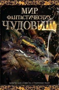 Стелла Колдуэлл - Мир фантастических чудовищ. Мифические существа и свирепые твари