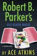 Ace Atkins - Robert B. Parker&#039;s Old Black Magic