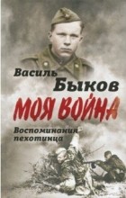 Василь Быков - Жестокая правда войны. Воспоминания пехотинца