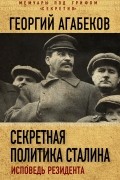 Георгий Агабеков - Секретная политика Сталина. Исповедь резидента