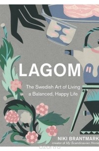 Niki Brantmark - Lagom: The Swedish Art of Living a Balanced, Happy Life