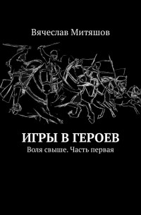 Игры в героев. Воля свыше. Часть первая