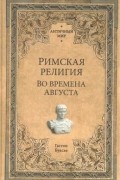 Гастон Буассье - Римская религия. Во времена Августа