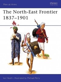 Иан Хит - The North-East Frontier 1837–1901
