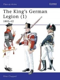 Mike Chappell - The King's German Legion (1): 1803–12