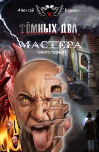 Алексей Берсерк - Тёмных дел мастера. Книга первая