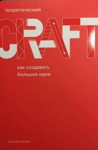 CRAFT: Как создавать большие идеи