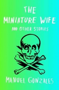 Мануэль Гонсалес - The Miniature Wife and Other Stories