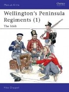Mike Chappell - Wellington&#039;s Peninsula Regiments (1): The Irish