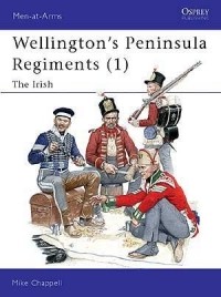 Mike Chappell - Wellington's Peninsula Regiments (1): The Irish