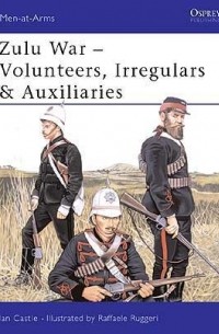 Иэн Касл - Zulu War: Volunteers, Irregulars & Auxiliaries