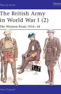 Mike Chappell - The British Army in World War I (2): The Western Front 1916–18