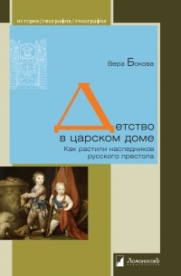 Вера Бокова - Детство в царском доме. Как растили наследников русского престола