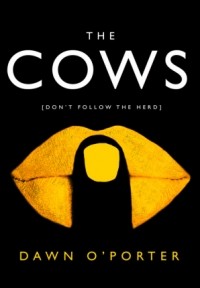 Dawn O'Porter - The Cows