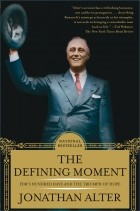 Джонатан Альтер - Defining Moment: FDR’s Hundred Days and the Triumph of Hope