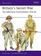Уилл Фаулер - Britain’s Secret War: The Indonesian Confrontation 1962–66