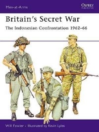 Уилл Фаулер - Britain’s Secret War: The Indonesian Confrontation 1962–66