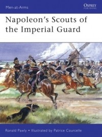 Ronald Pawly - Napoleon’s Scouts of the Imperial Guard