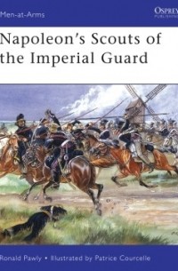 Ronald Pawly - Napoleon’s Scouts of the Imperial Guard