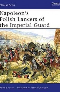 Ronald Pawly - Napoleon’s Polish Lancers of the Imperial Guard