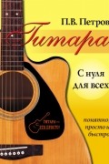 Павел Петров - Гитара с нуля для всех: понятно, просто и быстро (сборник)