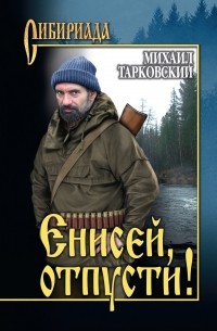 Михаил Тарковский - Енисей, отпусти!