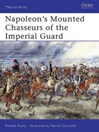 Ronald Pawly - Napoleon’s Mounted Chasseurs of the Imperial Guard