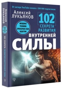 Алексей Лукьянов - 102 секрета развития внутренней силы. Мощные техники прокачки себя изнутри