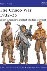 Alejandro de Quesada - The Chaco War 1932–35: South America’s Greatest Modern Conflict