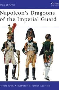 Ronald Pawly - Napoleon’s Dragoons of the Imperial Guard