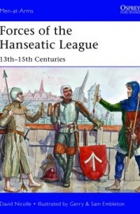 Дэвид Николль - Forces of the Hanseatic League: 13th–15th Centuries