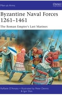 Раффаэле Д'Амато - Byzantine Naval Forces 1261–1461: The Roman Empire's Last Marines